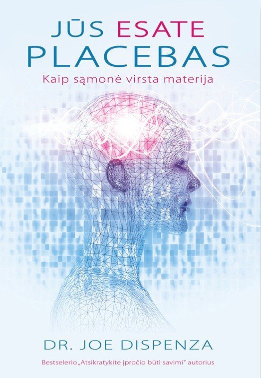 Jūs esate placebas. Kaip sąmonė virsta materija. Dr. Joe Dispenza