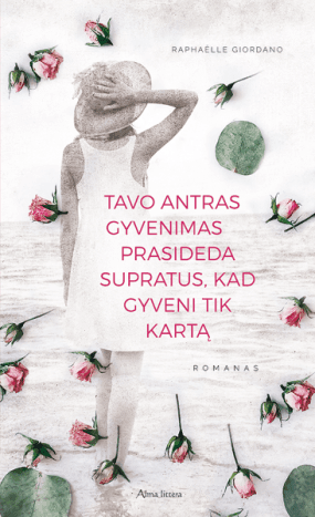 Tavo antras gyvenimas prasideda, supratus, kad gyveni tik kartą. Raphaëlle Giordano