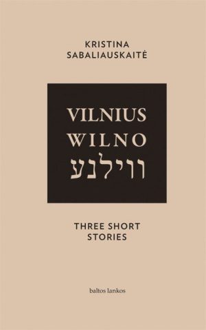 Vilnius. Wilno. Vilna. Three Short Stories. Kristina Sabaliauskaitė