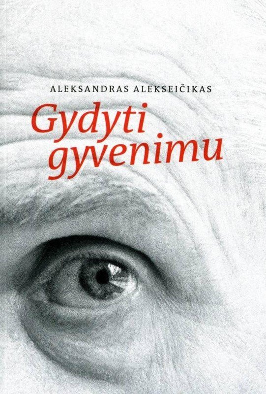 Gydyti gyvenimu- Aleksandro Alekseičiko intensyvus terapinis gyvenimas .Aleksandras Alekseičikas