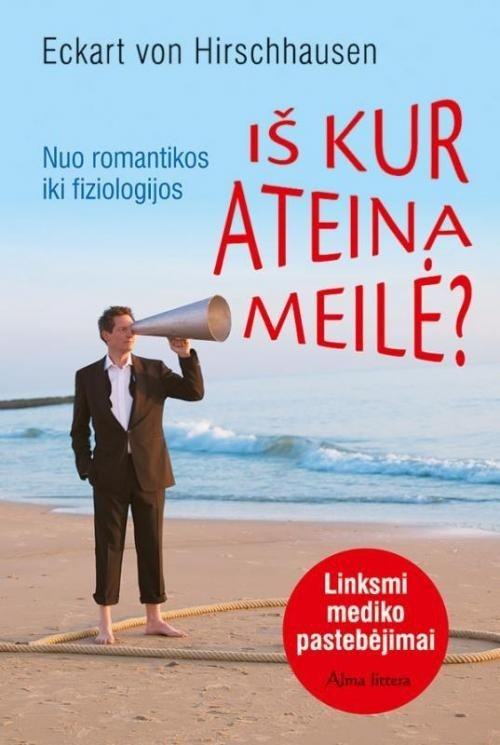Iš kur ateina meilė. Nuo romantikos iki fiziologijos. Eckart von Hirschhausen
