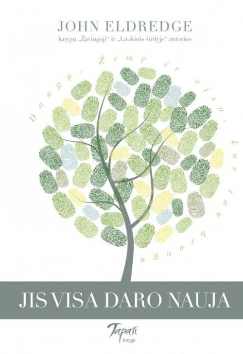 Jis viską daro nauja- Dangų, Žemę ir visą, kas tau brangu. John Eldredge