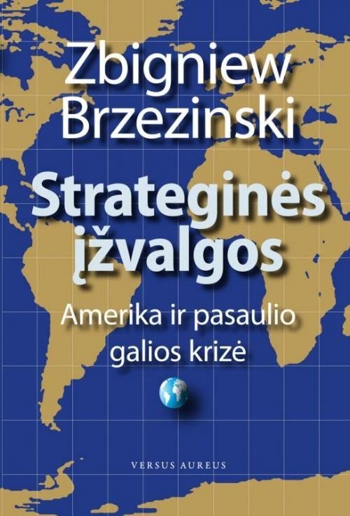 Strateginės įžvalgos. Amerika ir pasaulio galios krizė. Zbigniew Brzezinski