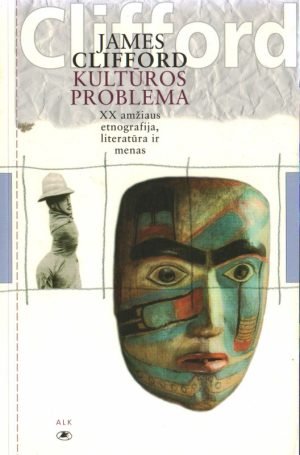 Kultūros problema. XX amžiaus etnografija, literatūra ir menas. James Clifford