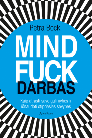 Mindfuck darbas- kaip atrasti savo galimybes ir išnaudoti stipriąsias savybes. Petra Bock