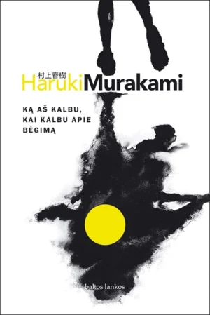 Ką aš kalbu, kai kalbu apie bėgimą | Murakami Haruki