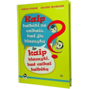 Kaip kalbėti su vaikais, kad jie klausytų, ir kaip klausyti, kad vaikai kalbėtų | Adele Faber | Elaine Mazlish