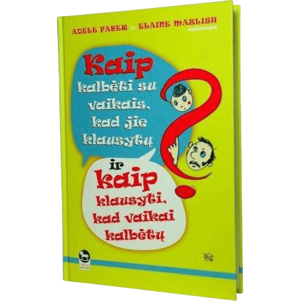 Kaip kalbėti su vaikais, kad jie klausytų, ir kaip klausyti, kad vaikai kalbėtų | Adele Faber | Elaine Mazlish