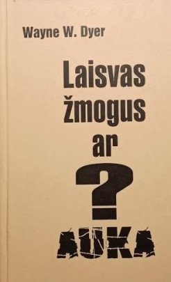 Laisvas žmogus ar auka? | W. Dyer Wayne