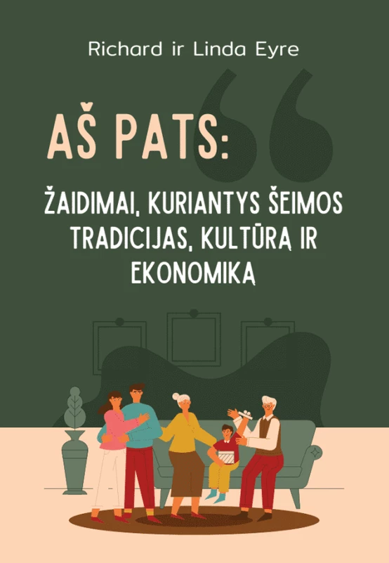 Aš pats: žaidimai, kuriantys šeimos tradicijas, kultūrą ir ekonomiką | R. ir Linda Eyre