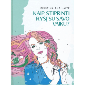 Kaip stiprinti ryšį su savo vaiku? | Kristina Busilaitė