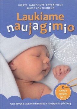Laukiame naujagimio. Apie devynis laukimo mėnesius ir naujagimio priežiūrą | Jadkonytė-Petraitienė Jūratė, Kontrimienė Auksė |
