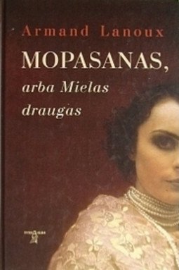 Mopasanas, arba mielas draugas | Armand Lanoux