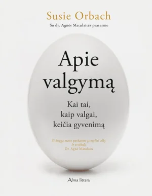Apie valgymą. Kai tai, kaip valgai, keičia gyvenimą | Susie Orbach